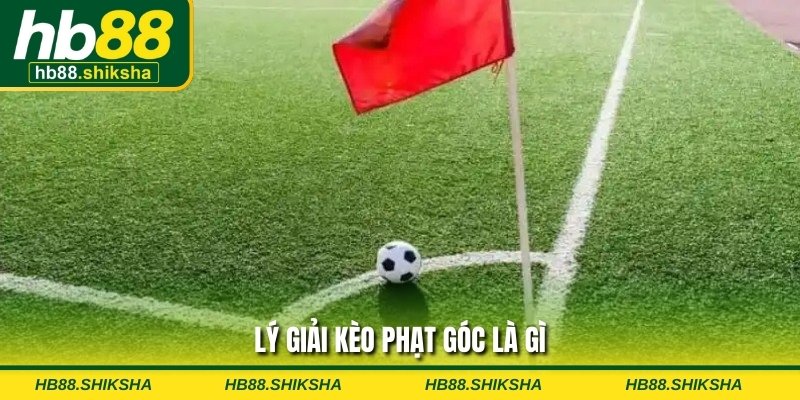Lý giải kèo phạt góc là gì