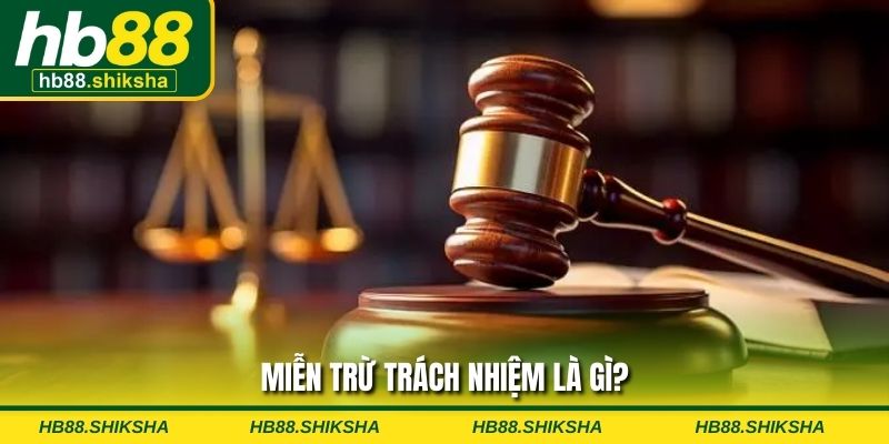 Miễn trừ trách nhiệm là gì?